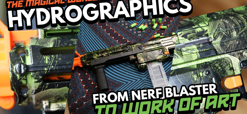 The Magical World Of Hydrographics | From nerf blaster to work of art | Header